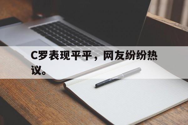 c7下载官网-C罗表现平平，网友纷纷热议。